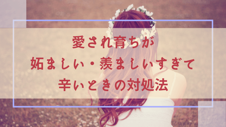 親が毒親じゃなかったら 愛され育ちが妬ましい ときの対処法 毒親との正しい戦い方教えます